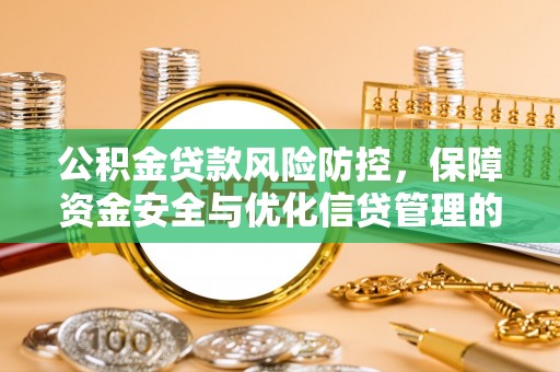 荷塘公积金贷款风险防控，保障资金安全与优化信贷管理的关键策略