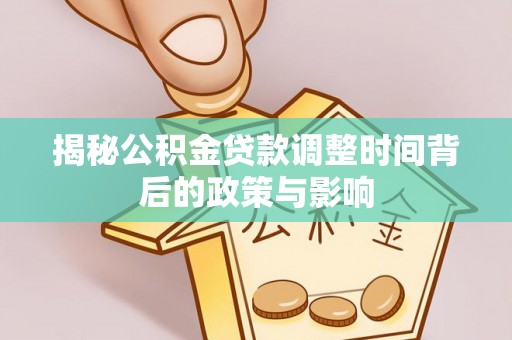 荷塘揭秘公积金贷款调整时间背后的政策与影响