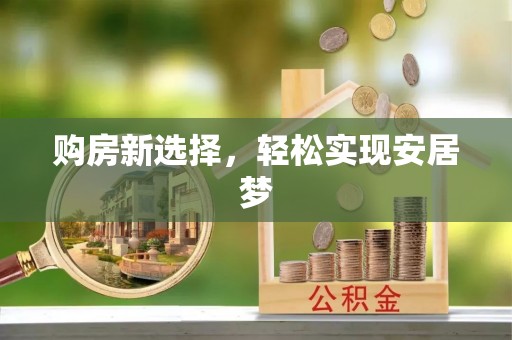 荷塘购房新选择，轻松实现安居梦