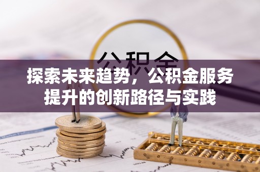 荷塘探索未来趋势，公积金服务提升的创新路径与实践