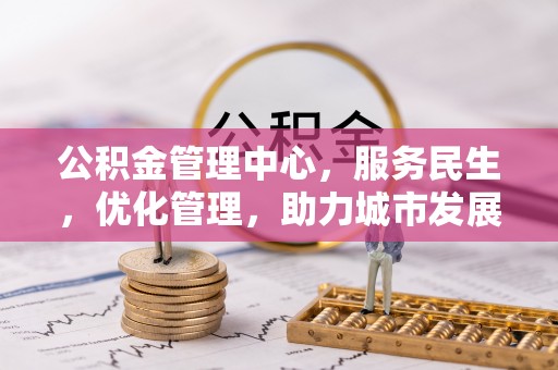 荷塘公积金管理中心，服务民生，优化管理，助力城市发展