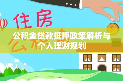 荷塘公积金贷款抵押政策解析与个人理财规划