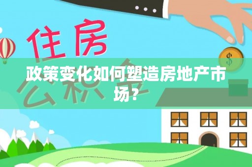 荷塘政策变化如何塑造房地产市场？