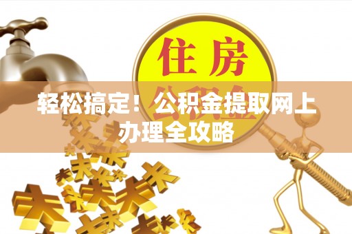 荷塘轻松搞定！公积金提取网上办理全攻略