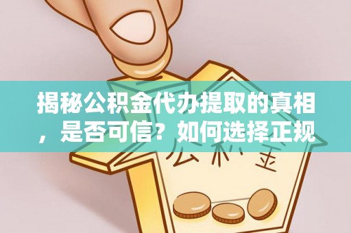 荷塘揭秘公积金代办提取的真相，是否可信？如何选择正规服务？