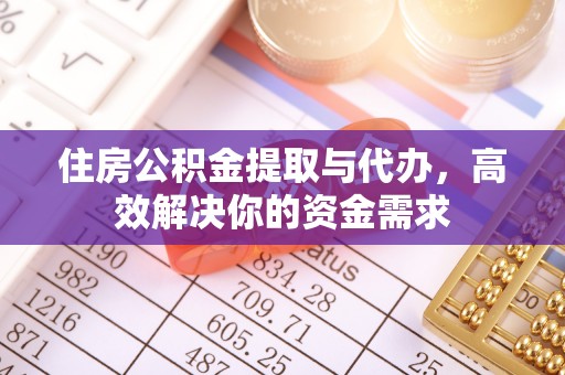 荷塘住房公积金提取与代办，高效解决你的资金需求
