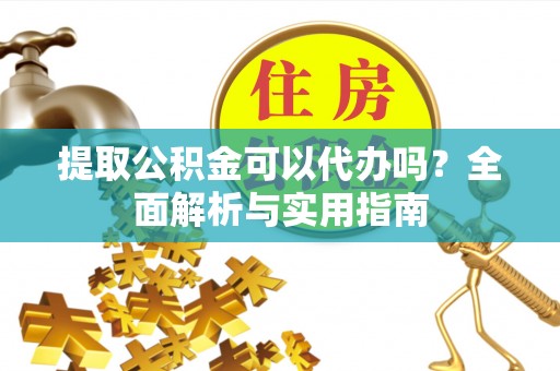 荷塘提取公积金可以代办吗？全面解析与实用指南