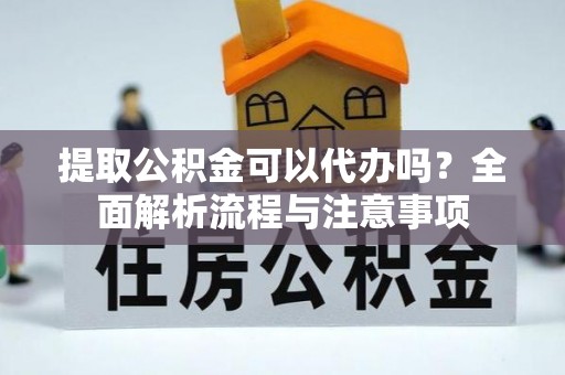 荷塘提取公积金可以代办吗？全面解析流程与注意事项