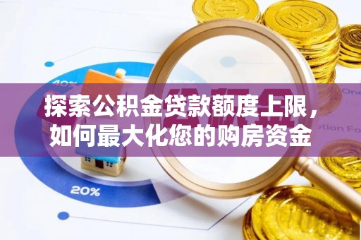 荷塘探索公积金贷款额度上限，如何最大化您的购房资金