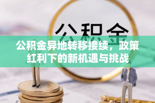 荷塘公积金异地转移接续，政策红利下的新机遇与挑战