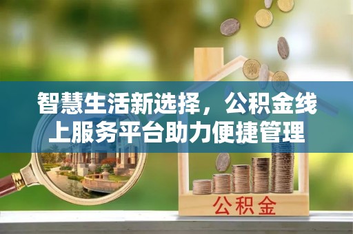 荷塘智慧生活新选择，公积金线上服务平台助力便捷管理