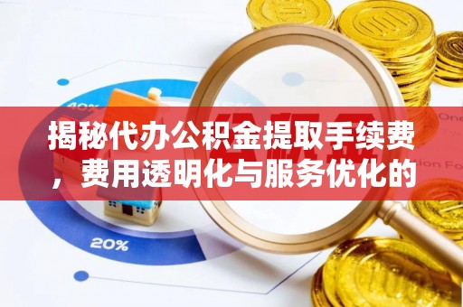 荷塘揭秘代办公积金提取手续费，费用透明化与服务优化的关键