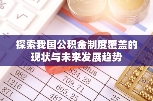 荷塘探索我国公积金制度覆盖的现状与未来发展趋势