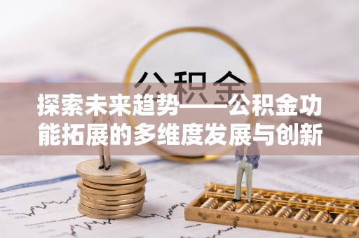 荷塘探索未来趋势——公积金功能拓展的多维度发展与创新
