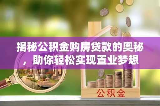 荷塘揭秘公积金购房贷款的奥秘，助你轻松实现置业梦想